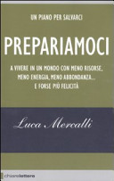 Copertina  Prepariamoci : [a vivere in un mondo con meno risorse, meno energia, meno abbondanza... e forse più felicità : un piano per salvarci]