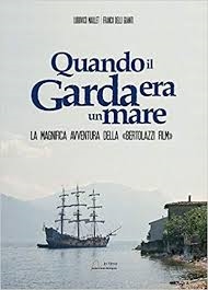 Copertina  Quando il Garda era un mare : La magnifica avventura della <<Bertolazzi Film>>