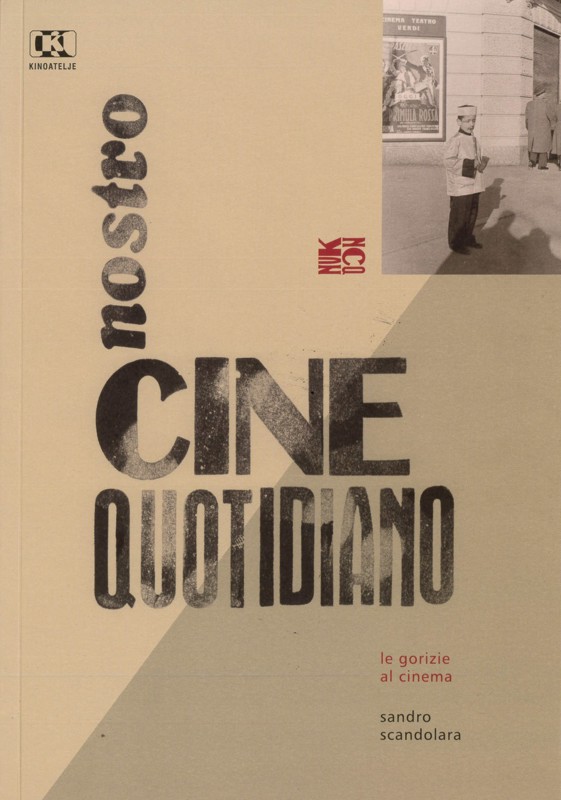 Copertina  Nostro cine quotidiano : le Gorizie al cinema = Naš vsakdanji kino : Gorice v kinu in na filmu